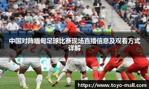 中国对阵缅甸足球比赛现场直播信息及观看方式详解